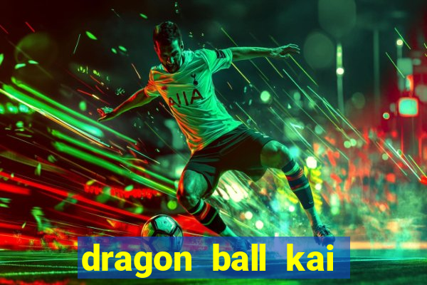 dragon ball kai dublado online